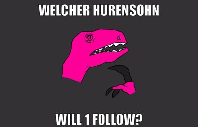 welcher hurensohn will 1 follow?