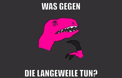 was gegen die langeweile tun?