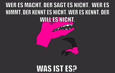 Wer es macht, der sagt es nicht.  Wer es nimmt, der kennt es nicht. Wer es kennt, der will es nicht. was ist es?