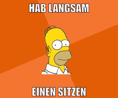 hab langsam einen sitzen