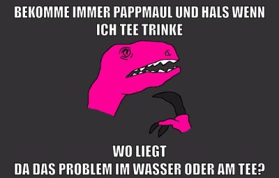 bekomme immer pappmaul und hals wenn ich tee trinke wo liegt da das problem im wasser oder am tee?
