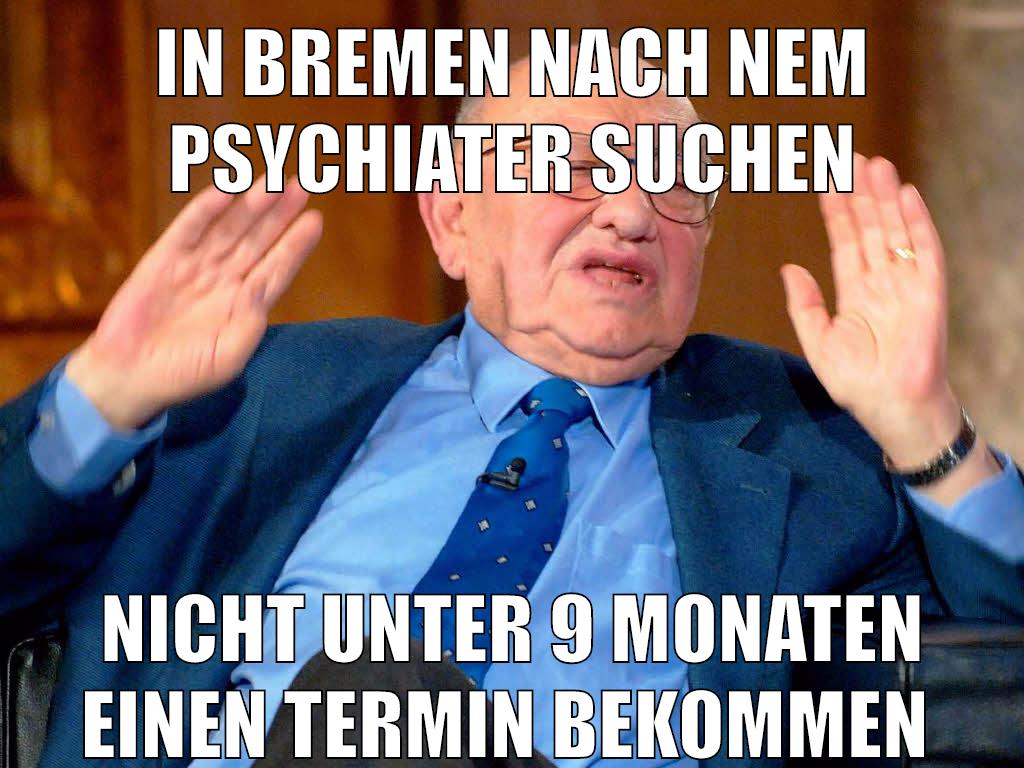 in bremen nach nem Psychiater suchen nicht unter 9 monaten einen termin bekommen