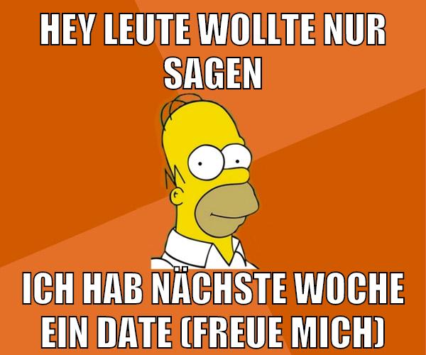 hey leute wollte nur sagen ich hab nächste woche ein date (freue mich)