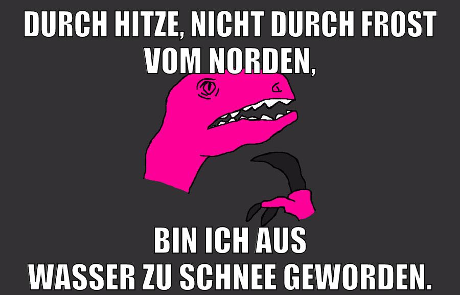 Durch Hitze, nicht durch Frost vom Norden, bin ich aus Wasser zu Schnee geworden.