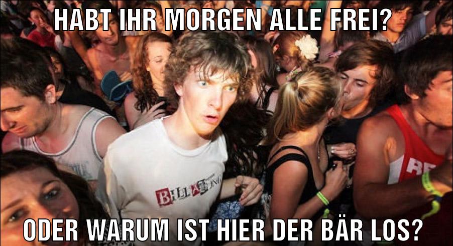 Habt ihr morgen alle frei? Oder warum ist hier der Bär los?