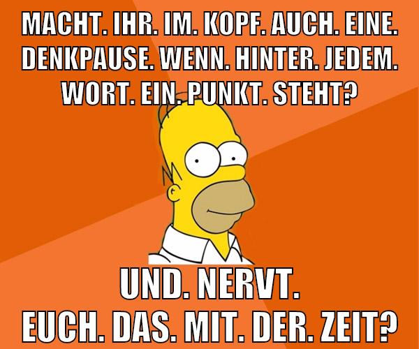 macht. ihr. im. kopf. auch. eine. denkpause. wenn. hinter. jedem. wort. ein. punkt. steht? und. nervt. euch. das. mit. der. zeit?