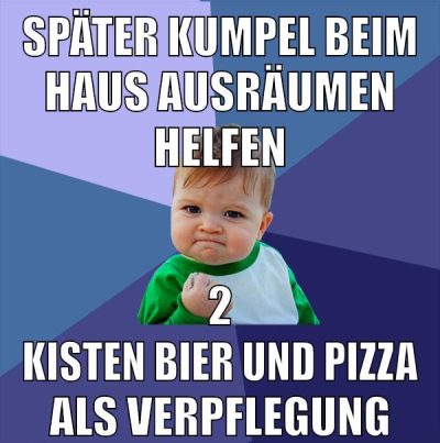 später kumpel beim haus ausräumen helfen 2 kisten bier und pizza als verpflegung