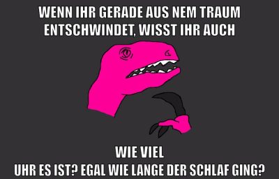wenn ihr gerade aus nem traum entschwindet, wisst ihr auch wie viel uhr es ist? egal wie lange der schlaf ging?