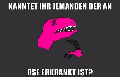 KANNTET IHR JEMANDEN DER AN BSE ERKRANKT IST?