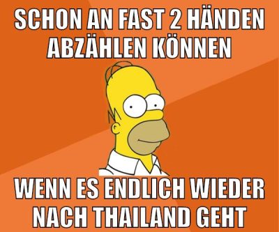 schon an fast 2 händen abzählen können wenn es endlich wieder nach thailand geht