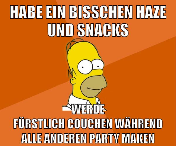 habe ein bisschen haze und snacks werde fürstlich couchen während alle anderen party maken