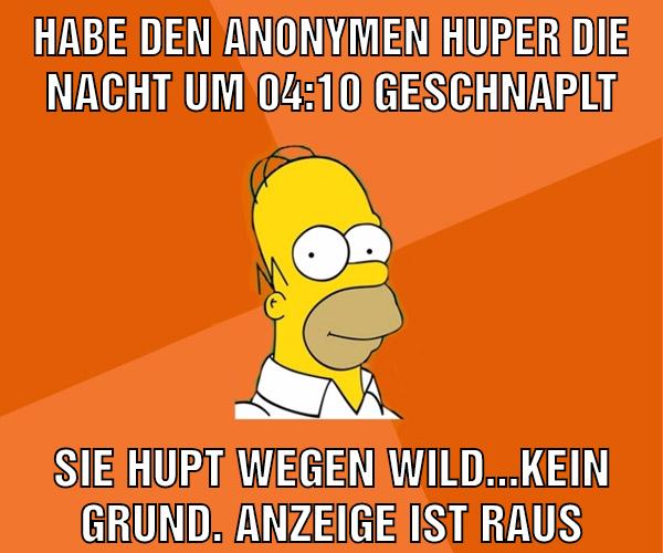Habe den Anonymen Huper die Nacht um 04:10 geschnaplt Sie hupt wegen Wild...Kein Grund. Anzeige ist raus