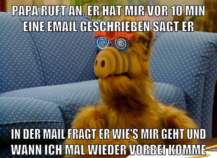 papa ruft an. er hat mir vor 10 min eine email geschrieben sagt er in der mail fragt er wie's mir geht und wann ich mal wieder vorbei komme