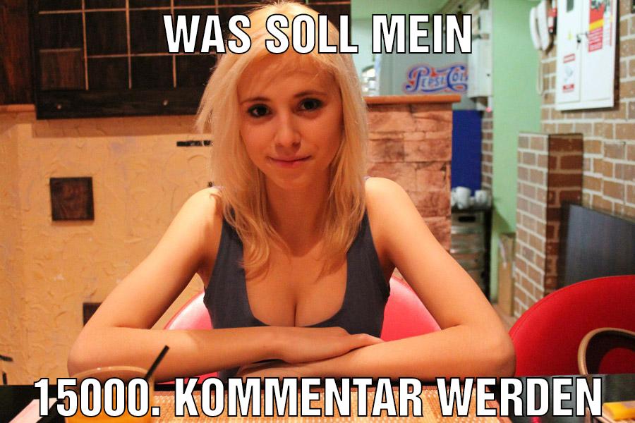 Was soll mein 15000. Kommentar werden