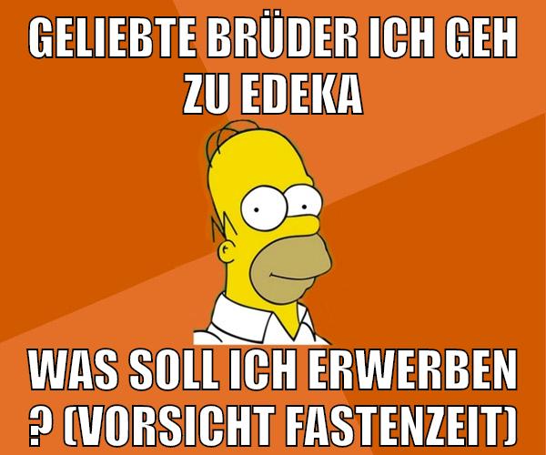 geliebte brüder ich geh zu edeka was soll ich erwerben ? (vorsicht fastenzeit)