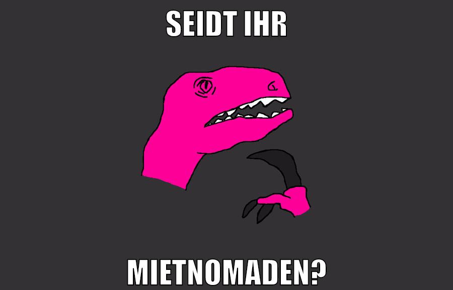 SEIDT IHR MIETNOMADEN?