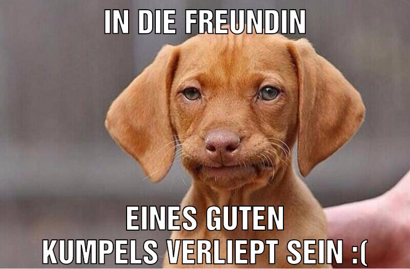 In die Freundin Eines guten kumpels verliept sein :(