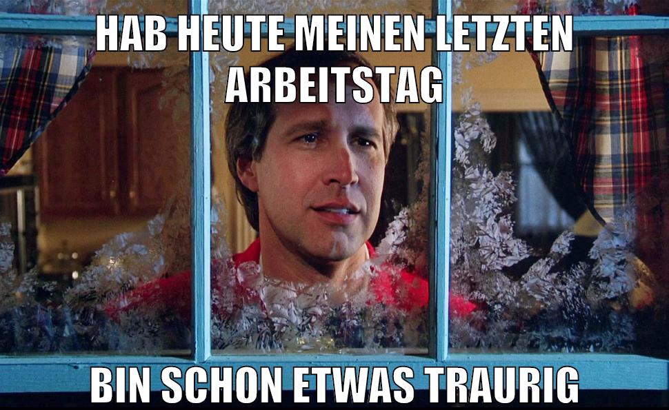 hab heute meinen letzten arbeitstag bin schon etwas traurig