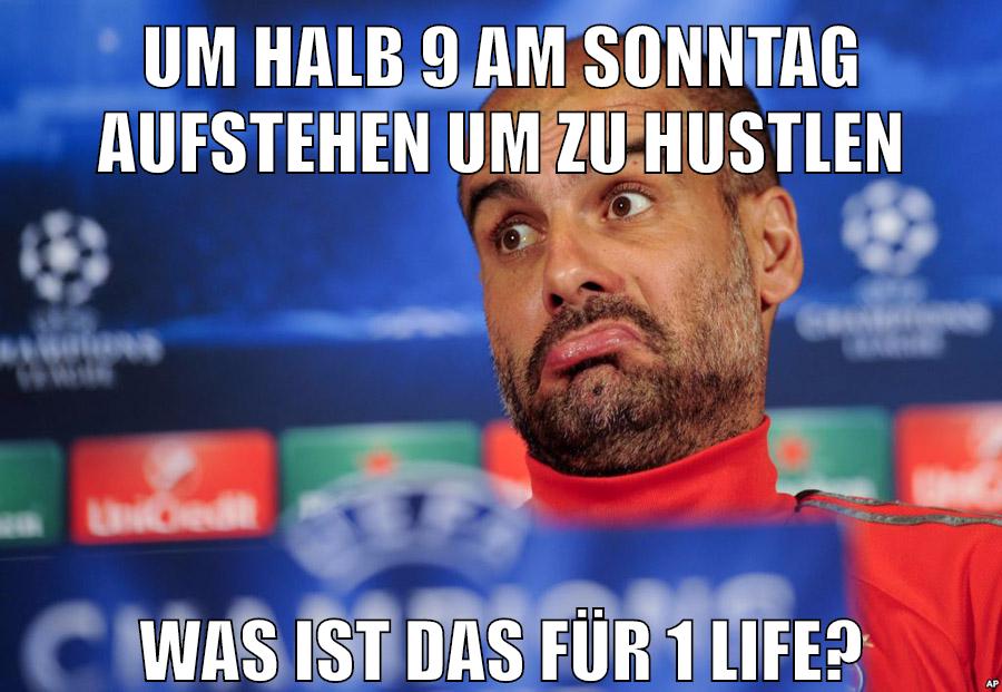 um halb 9 am sonntag aufstehen um zu hustlen was ist das für 1 life?