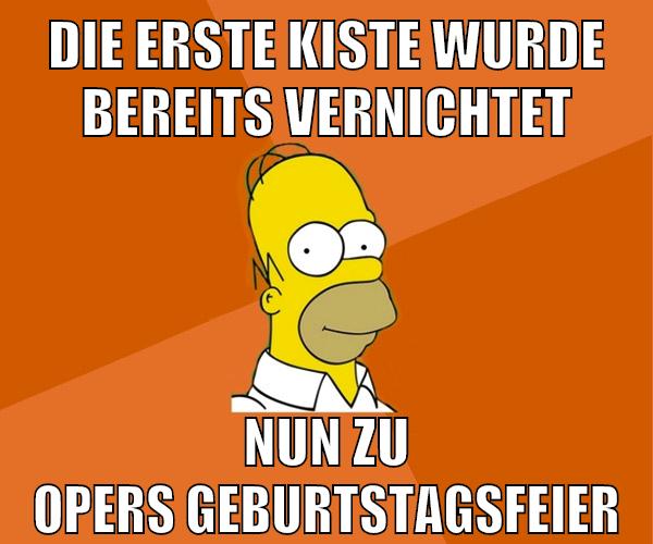 die erste kiste wurde bereits vernichtet nun zu opers geburtstagsfeier
