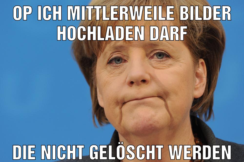 Op ich mittlerweile Bilder hochladen darf Die nicht gelöscht werden