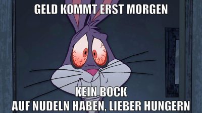 geld kommt erst morgen kein bock auf nudeln haben, lieber hungern