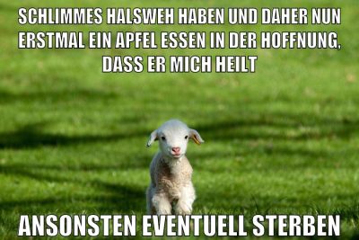 schlimmes halsweh haben und daher nun erstmal ein apfel essen in der hoffnung, dass er mich heilt ansonsten eventuell sterben