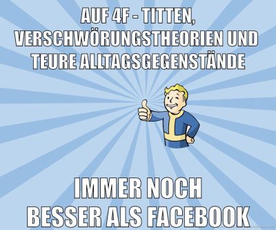 Auf 4F - Titten, Verschwörungstheorien und  teure Alltagsgegenstände Immer noch besser als Facebook