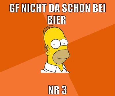 gf nicht da schon bei bier nr 3