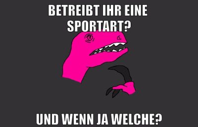 BETREIBT IHR EINE         SPORTART? UND WENN JA WELCHE?