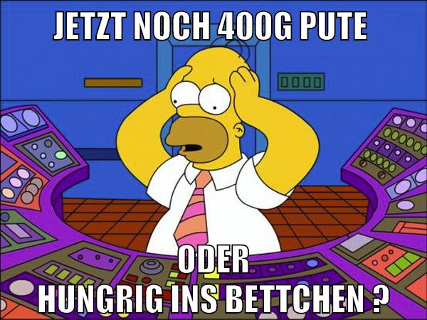 jetzt noch 400g pute oder hungrig ins bettchen ?