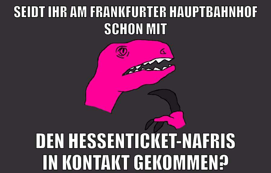SEIDT IHR AM FRANKFURTER HAUPTBAHNHOF SCHON MIT DEN HESSENTICKET-NAFRIS IN KONTAKT GEKOMMEN?