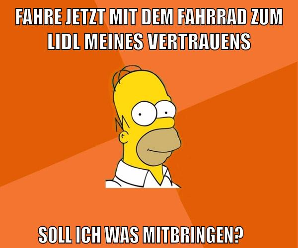 fahre jetzt mit dem fahrrad zum lidl meines vertrauens soll ich was mitbringen?