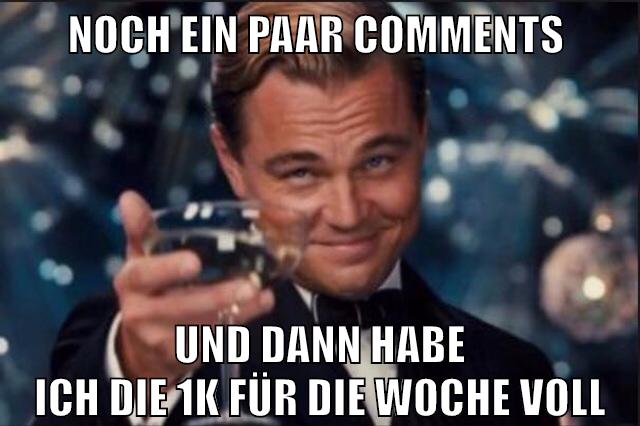 noch ein paar comments und dann habe ich die 1k für die woche voll