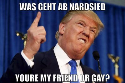 Was geht ab Nardsied Youre my friend or gay?