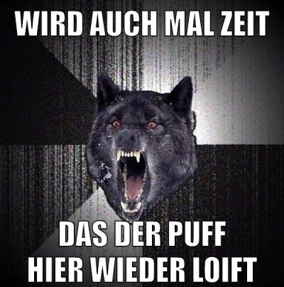 wird auch mal zeit das der puff hier wieder loift