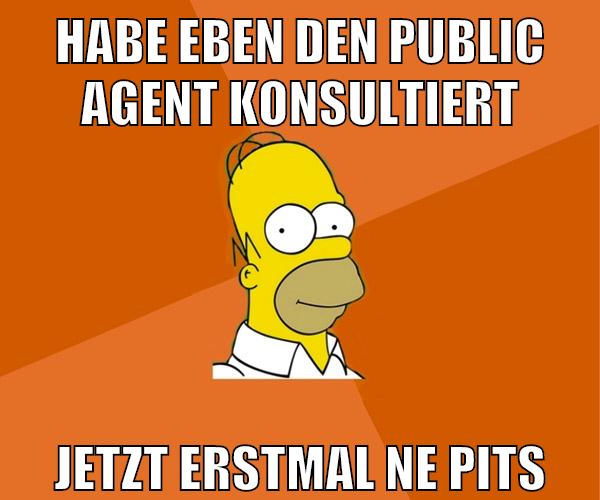 habe eben den public agent konsultiert jetzt erstmal ne pits