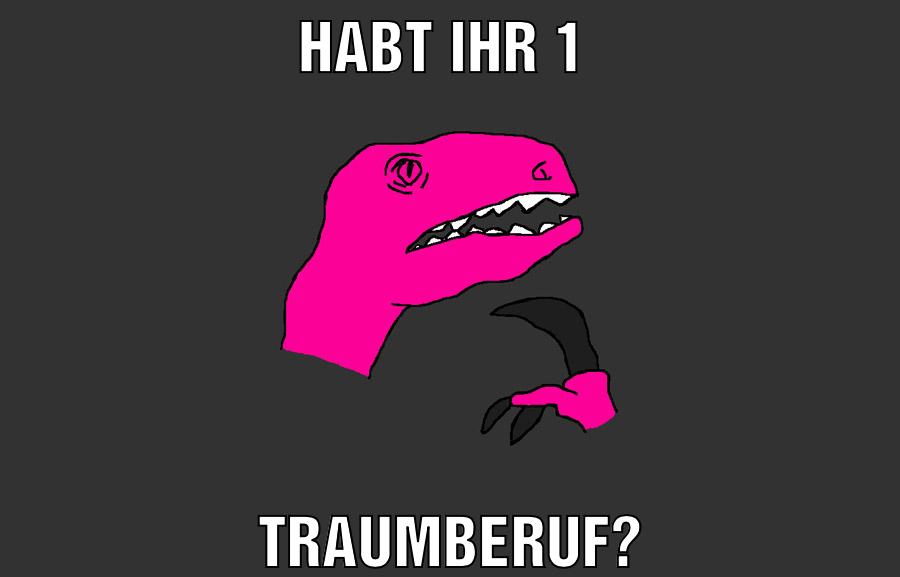 Habt ihr 1 Traumberuf?