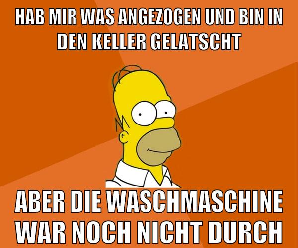 hab mir was angezogen und bin in den keller gelatscht aber die waschmaschine war noch nicht durch