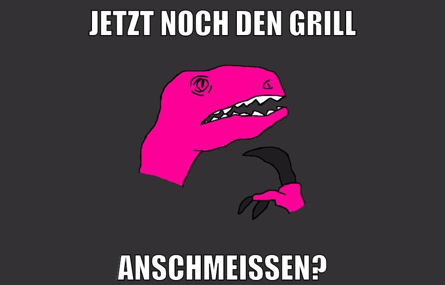 jetzt noch den grill anschmeissen?
