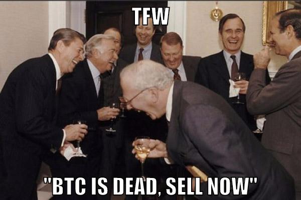 tfw "BTC IS DEAD, SELL NOW"