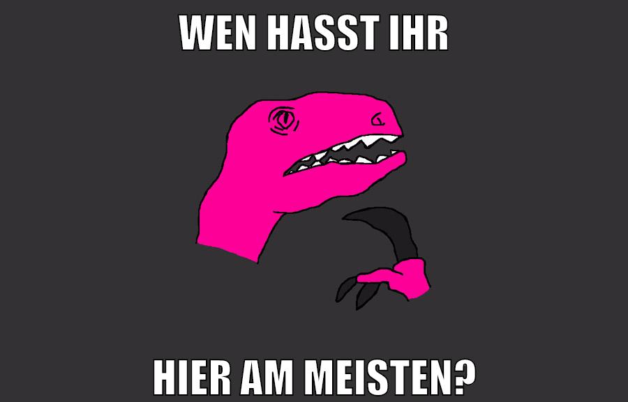 WEN HASST IHR HIER AM MEISTEN?
