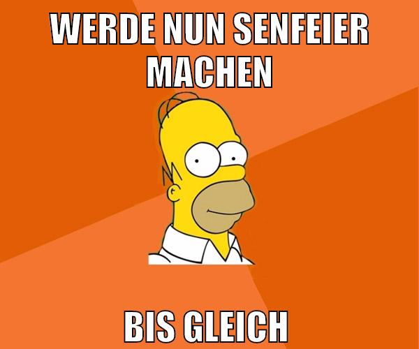 werde nun senfeier machen bis gleich