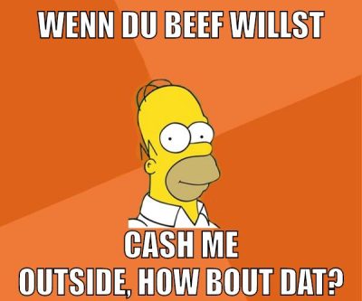 wenn du beef willst cash me outside, how bout dat?