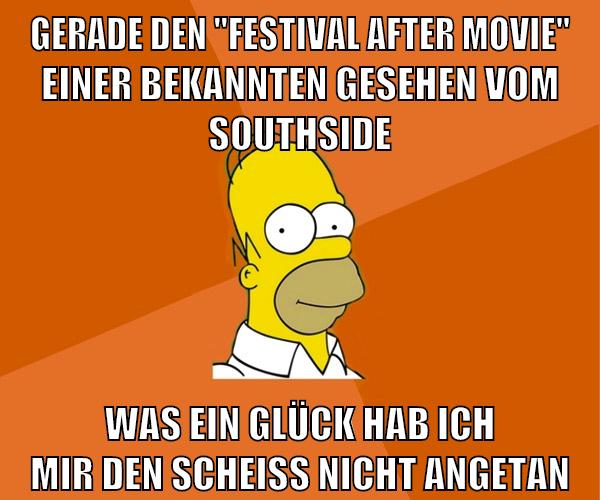gerade den "festival after movie" einer bekannten gesehen vom southside was ein glück hab ich mir den scheiß nicht angetan