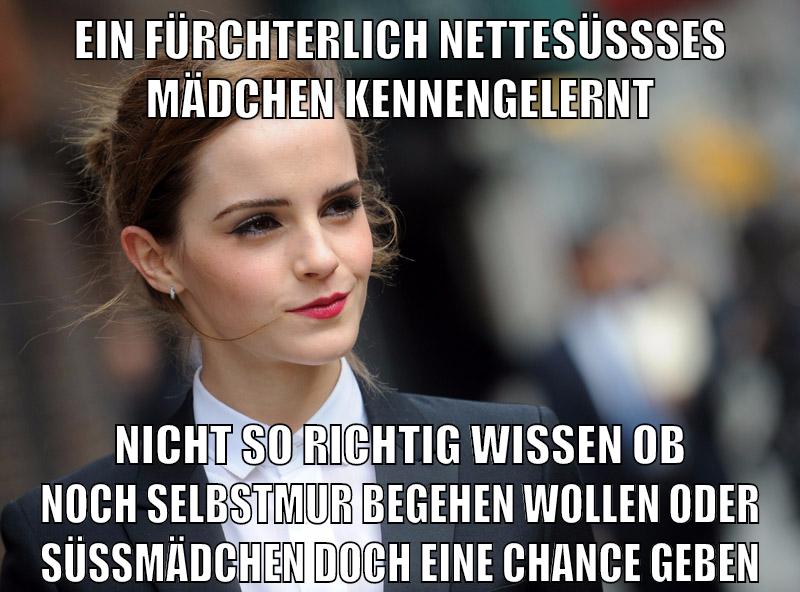 ein fürchterlich nettesüssses mädchen kennengelernt nicht so richtig wissen ob noch selbstmur begehen wollen oder süssmädchen doch eine chance geben