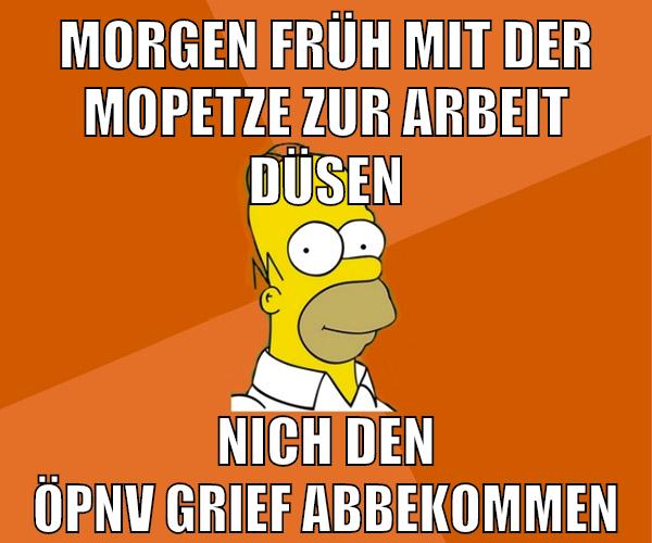 morgen früh mit der mopetze zur arbeit düsen nich den öpnv grief abbekommen