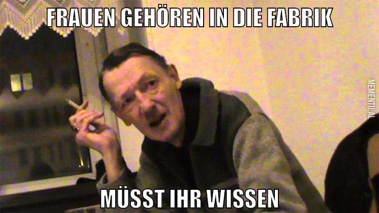 frauen gehören in die fabrik müsst ihr wissen