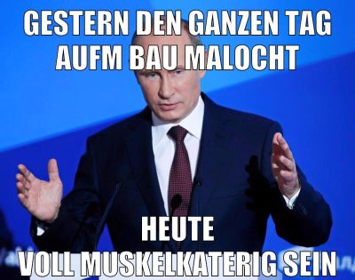 gestern den ganzen tag aufm bau malocht heute voll muskelkaterig sein