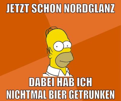 jetzt schon nordglanz dabei hab ich nichtmal bier getrunken